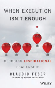 Title: When Execution Isn't Enough: Decoding Inspirational Leadership, Author: Claudio Feser