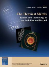 Title: The Heaviest Metals: Science and Technology of the Actinides and Beyond, Author: William J. Evans