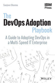 Title: The DevOps Adoption Playbook: A Guide to Adopting DevOps in a Multi-Speed IT Enterprise, Author: Sanjeev Sharma