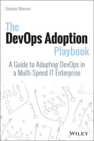 Title: The DevOps Adoption Playbook: A Guide to Adopting DevOps in a Multi-Speed IT Enterprise, Author: Sanjeev Sharma