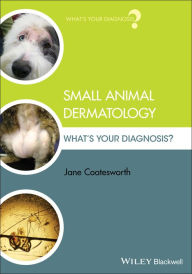 Title: Small Animal Dermatology: What's Your Diagnosis? / Edition 1, Author: Jane Coatesworth