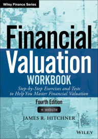 Title: Financial Valuation Workbook: Step-by-Step Exercises and Tests to Help You Master Financial Valuation, Author: James R. Hitchner