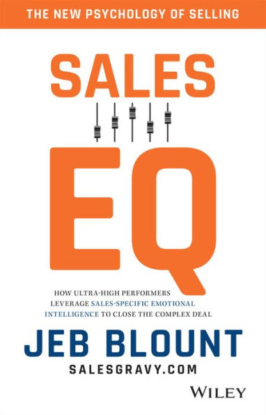 Sales EQ: The Ultimate Guide to Leveraging Sales Specific Emotional Intelligence to Close Any Deal