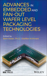 Title: Advances in Embedded and Fan-Out Wafer Level Packaging Technologies, Author: Beth Keser