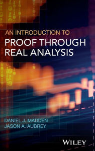 Title: An Introduction to Proof through Real Analysis / Edition 1, Author: Daniel J. Madden