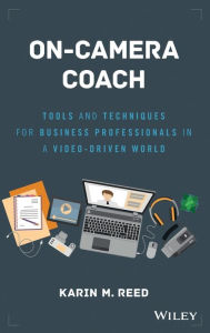 Title: On-Camera Coach: Tools and Techniques for Business Professionals in a Video-Driven World, Author: Karin M. Reed