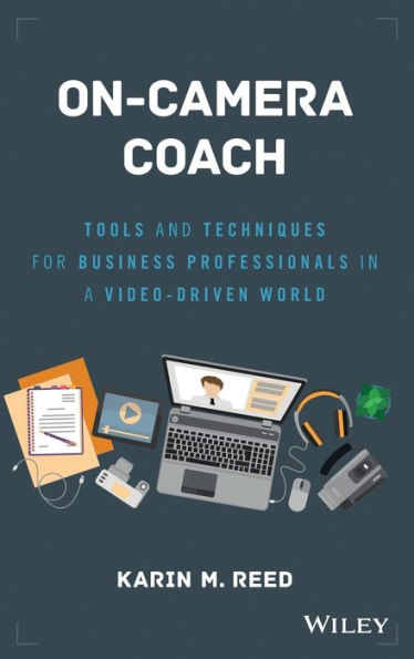 On-Camera Coach: Tools and Techniques for Business Professionals in a Video-Driven World