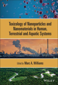 Title: Toxicology of Nanoparticles and Nanomaterials in Human, Terrestrial and Aquatic Systems, Author: Marc A. Williams