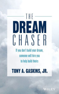 Title: The Dream Chaser: If You Don't Build Your Dream, Someone Else Will Hire You to Help Build Theirs, Author: Tony A. Gaskins Jr.