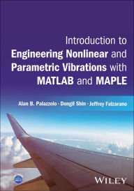 Title: Introduction to Engineering Nonlinear and Parametric Vibrations with MATLAB and Maple, Author: Alan B. Palazzolo