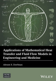 Title: Applications of Mathematical Heat Transfer and Fluid Flow Models in Engineering and Medicine, Author: Abram S. Dorfman