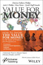 Value for Money: How to Show the Value for Money for All Types of Projects and Programs in Governments, Non-Governmental Organizations, Nonprofits, and Businesses / Edition 1