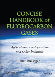 Title: Concise Handbook of Fluorocarbon Gases: Applications in Refrigeration and Other Industries, Author: Sina Ebnesajjad