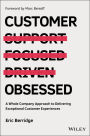 Customer Obsessed: A Whole Company Approach to Delivering Exceptional Customer Experiences