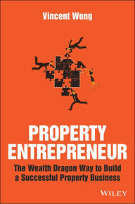 Title: Property Entrepreneur: The Wealth Dragon Way to Build a Successful Property Business, Author: Vincent Wong
