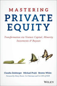 Title: Mastering Private Equity: Transformation via Venture Capital, Minority Investments and Buyouts / Edition 1, Author: Claudia Zeisberger