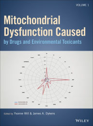 Title: Mitochondrial Dysfunction Caused by Drugs and Environmental Toxicants, Author: Yvonne Will