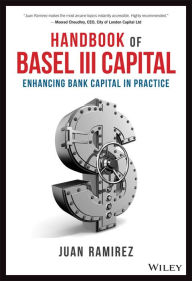 Title: Handbook of Basel III Capital: Enhancing Bank Capital in Practice, Author: Juan Ramirez