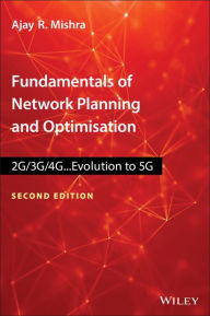 Title: Fundamentals of Network Planning and Optimisation 2G/3G/4G: Evolution to 5G / Edition 2, Author: Ajay R. Mishra