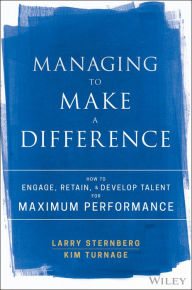 Title: Managing to Make a Difference: How to Engage, Retain, and Develop Talent for Maximum Performance, Author: Larry Sternberg