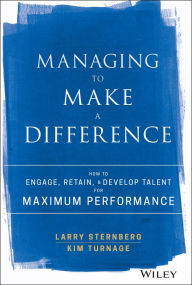 Title: Managing to Make a Difference: How to Engage, Retain, and Develop Talent for Maximum Performance, Author: Larry Sternberg