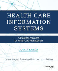 Title: Health Care Information Systems: A Practical Approach for Health Care Management / Edition 4, Author: Karen A. Wager
