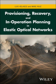 Title: Provisioning, Recovery, and In-Operation Planning in Elastic Optical Networks / Edition 1, Author: Luis Velasco
