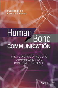 Title: Human Bond Communication: The Holy Grail of Holistic Communication and Immersive Experience / Edition 1, Author: Sudhir Dixit