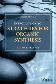 Title: Introduction to Strategies for Organic Synthesis / Edition 2, Author: Laurie S. Starkey