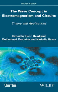 Title: The Wave Concept in Electromagnetism and Circuits: Theory and Applications, Author: Henri Baudrand