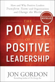 Title: The Power of Positive Leadership: How and Why Positive Leaders Transform Teams and Organizations and Change the World, Author: Jon Gordon