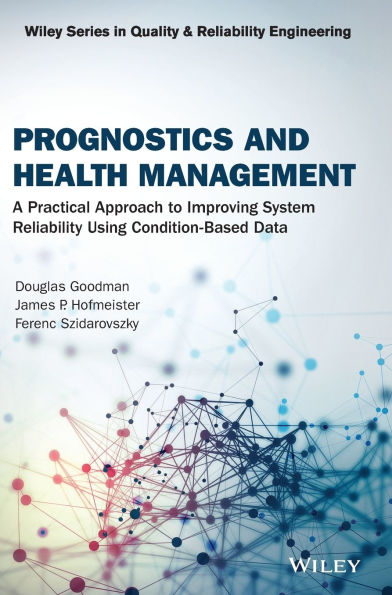 Prognostics and Health Management: A Practical Approach to Improving System Reliability Using Condition-Based Data