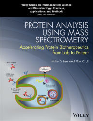 Title: Protein Analysis using Mass Spectrometry: Accelerating Protein Biotherapeutics from Lab to Patient, Author: Mike S. Lee