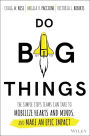 Do Big Things: The Simple Steps Teams Can Take to Mobilize Hearts and Minds, and Make an Epic Impact