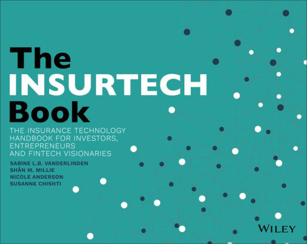 The INSURTECH Book: Insurance Technology Handbook for Investors, Entrepreneurs and FinTech Visionaries