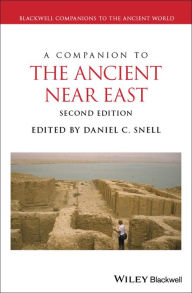 Title: A Companion to the Ancient Near East / Edition 2, Author: Daniel C. Snell