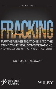 Title: Fracking: Further Investigations into the Environmental Considerations and Operations of Hydraulic Fracturing / Edition 2, Author: Michael D. Holloway
