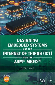 Title: Designing Embedded Systems and the Internet of Things (IoT) with the ARM mbed / Edition 1, Author: Perry Xiao