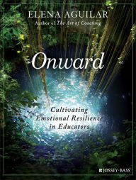Title: Onward: Cultivating Emotional Resilience in Educators, Author: Elena Aguilar