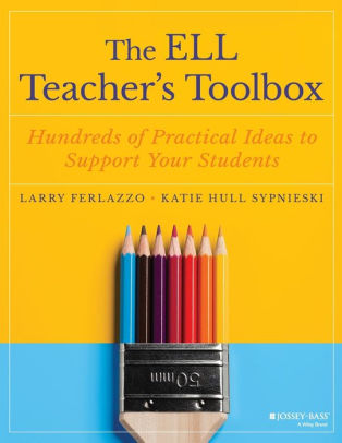 The ELL Teacher's Toolbox: Hundreds of Practical Ideas to Support Your Students