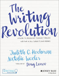 Title: The Writing Revolution: A Guide to Advancing Thinking Through Writing in All Subjects and Grades, Author: Judith C. Hochman