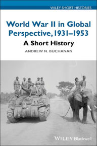 Title: World War II in Global Perspective, 1931-1953: A Short History / Edition 1, Author: Andrew N. Buchanan