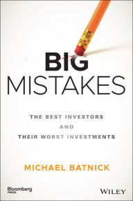 Title: Big Mistakes: The Best Investors and Their Worst Investments, Author: Michael Batnick