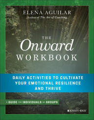 Title: The Onward Workbook: Daily Activities to Cultivate Your Emotional Resilience and Thrive, Author: Elena Aguilar