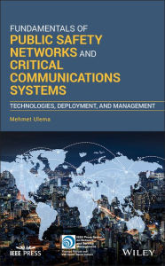 Title: Fundamentals of Public Safety Networks and Critical Communications Systems: Technologies, Deployment, and Management, Author: Mehmet Ulema