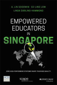 Title: Empowered Educators in Singapore: How High-Performing Systems Shape Teaching Quality, Author: A. Lin Goodwin