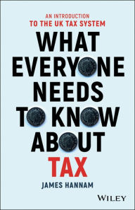 Title: What Everyone Needs to Know about Tax: An Introduction to the UK Tax System, Author: James Hannam