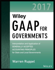 Title: Wiley GAAP for Governments 2017: Interpretation and Application of Generally Accepted Accounting Principles for State and Local Governments, Author: Warren Ruppel