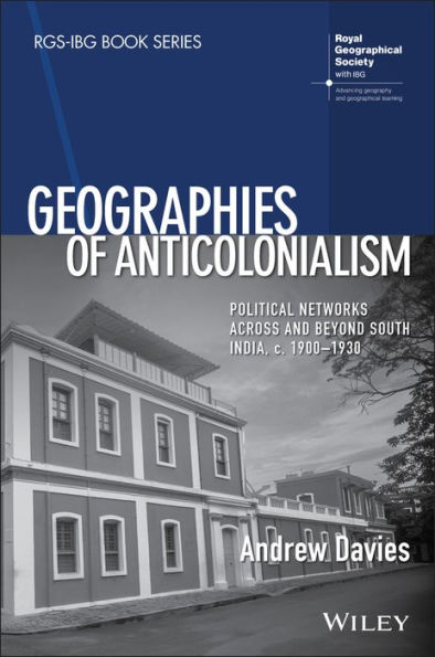 Geographies of Anticolonialism: Political Networks Across and Beyond South India, c. 1900-1930 / Edition 1