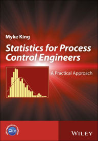 Title: Statistics for Process Control Engineers: A Practical Approach / Edition 1, Author: Myke King